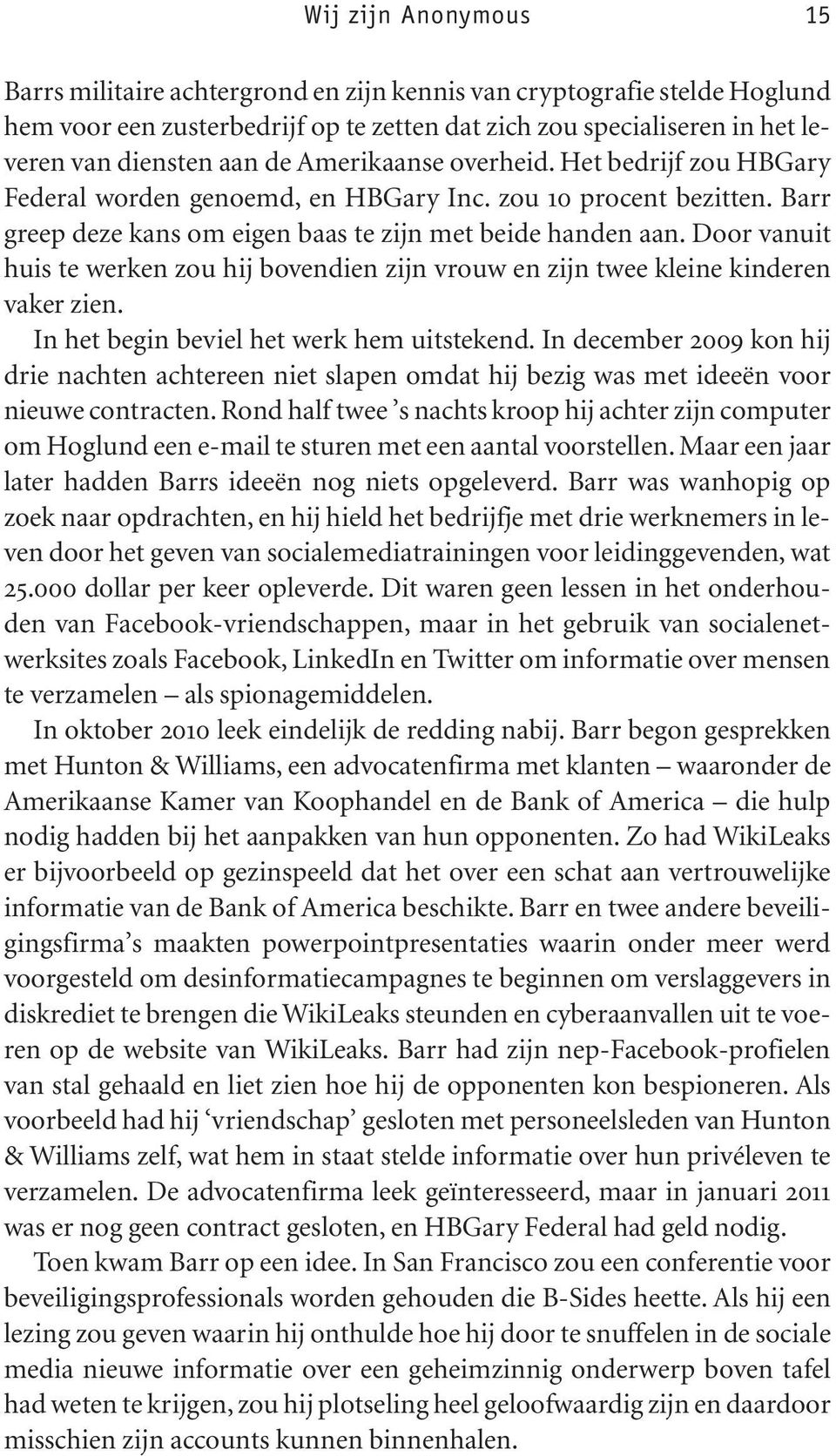 Door vanuit huis te werken zou hij bovendien zijn vrouw en zijn twee kleine kinderen vaker zien. In het begin beviel het werk hem uitstekend.