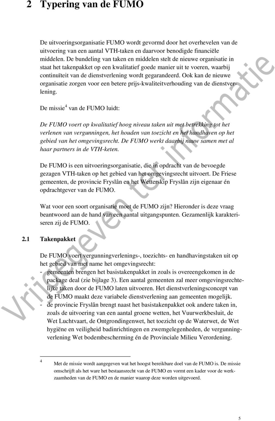 Ook kan de nieuwe organisatie zorgen voor een betere prijs-kwaliteitverhouding van de dienstverlening.