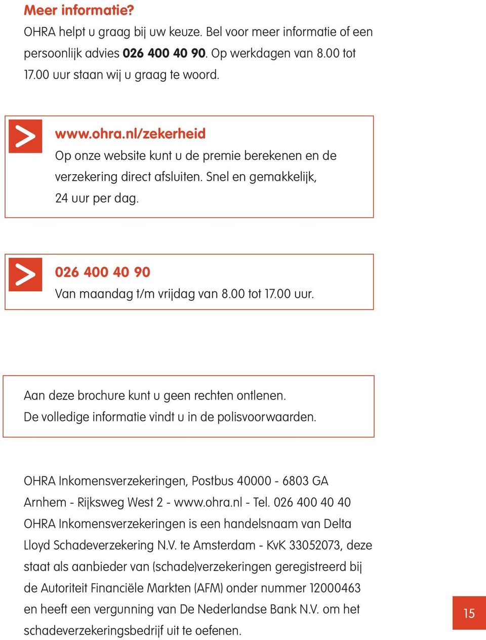 Aan deze brochure kunt u geen rechten ontlenen. De volledige informatie vindt u in de polisvoorwaarden. OHRA Inkomensverzekeringen, Postbus 40000-6803 GA Arnhem - Rijksweg West 2 - www.ohra.nl - Tel.
