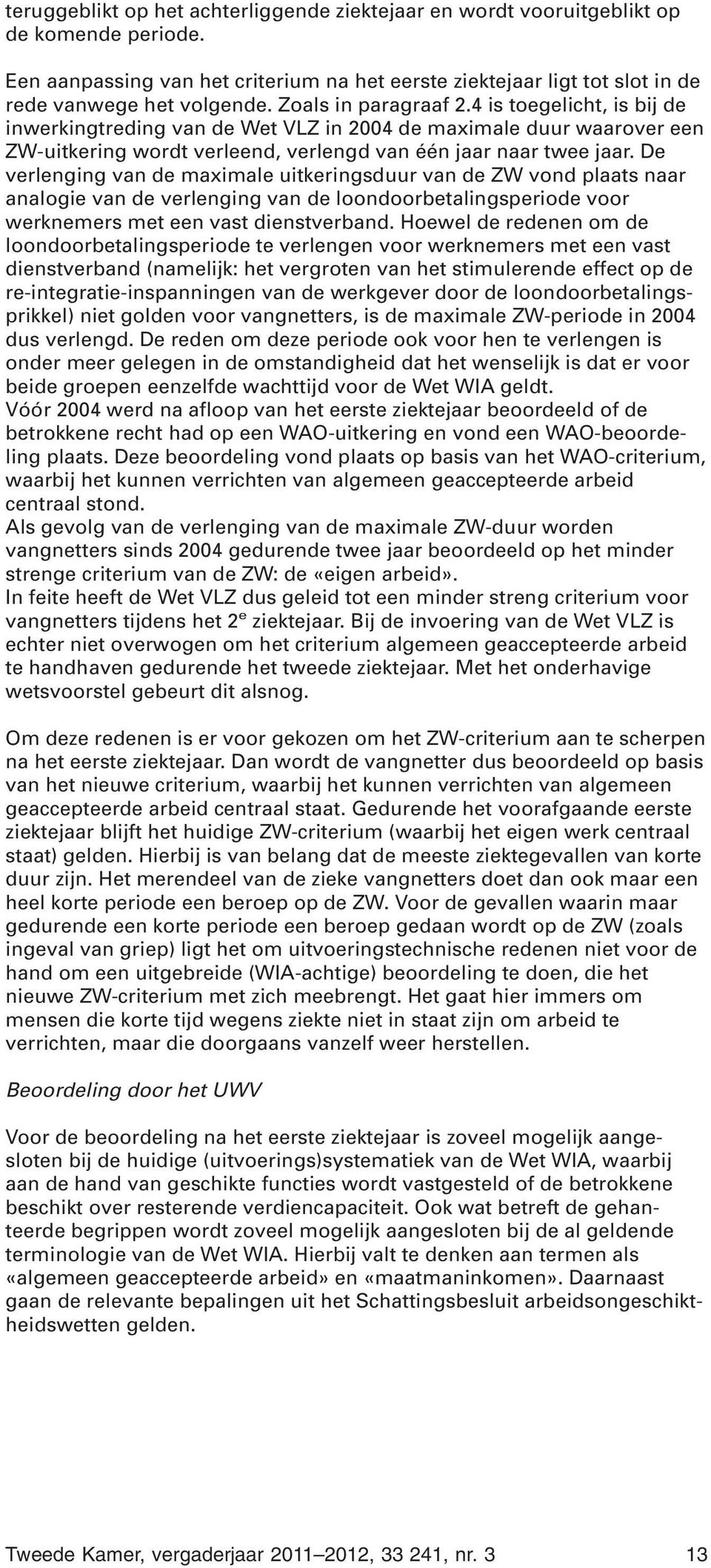 De verlenging van de maximale uitkeringsduur van de ZW vond plaats naar analogie van de verlenging van de loondoorbetalingsperiode voor werknemers met een vast dienstverband.