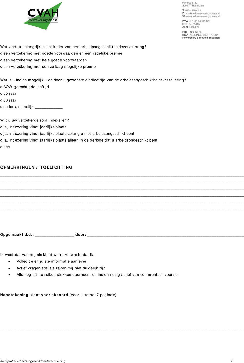 gewenste eindleeftijd van de arbeidsongeschiktheidsverzekering? ᴏ AOW-gerechtigde leeftijd ᴏ 65 jaar ᴏ 60 jaar ᴏ anders, namelijk Wilt u uw verzekerde som indexeren?