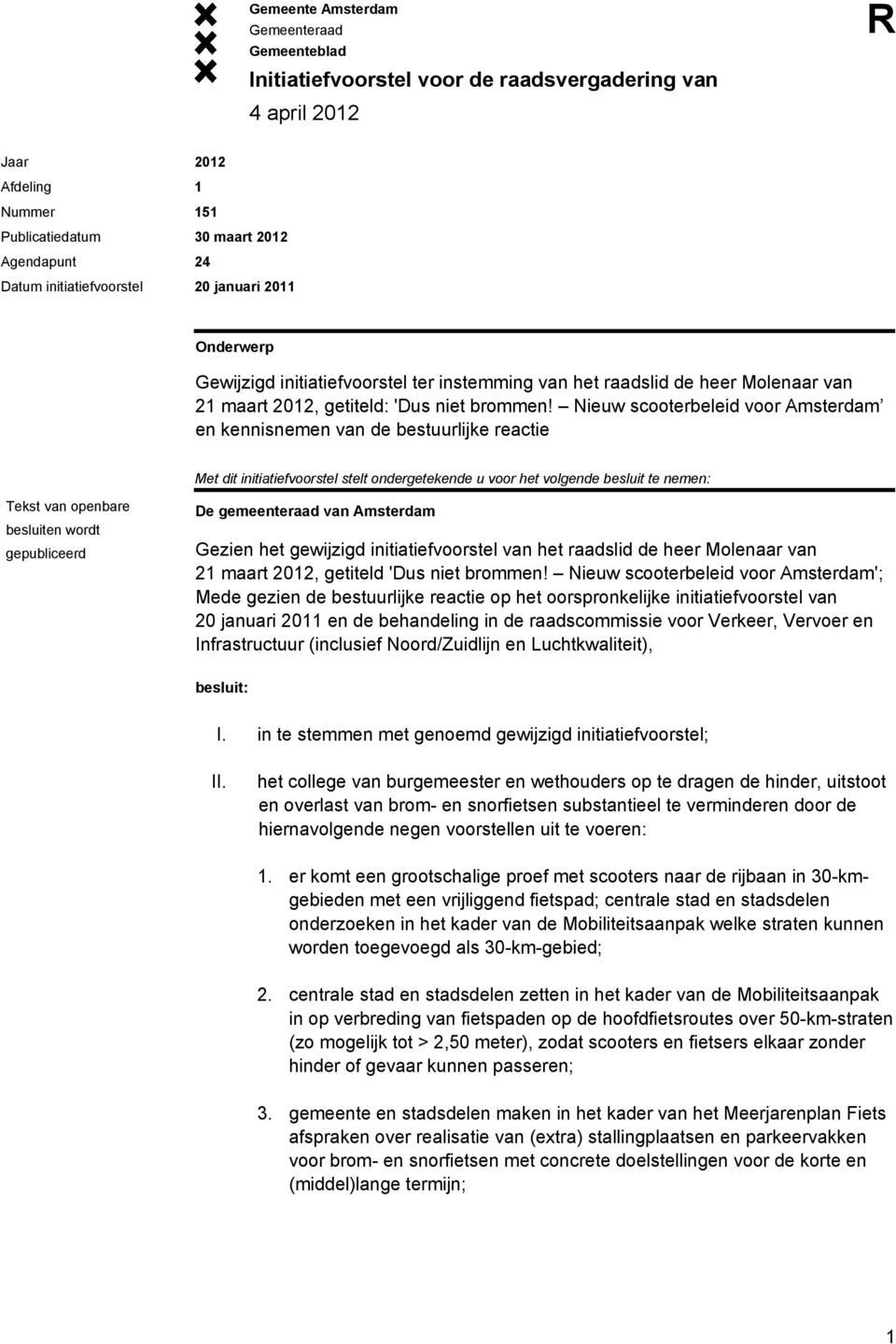 Nieuw scooterbeleid voor Amsterdam en kennisnemen van de bestuurlijke reactie Met dit initiatiefvoorstel stelt ondergetekende u voor het volgende besluit te nemen: Tekst van openbare besluiten wordt