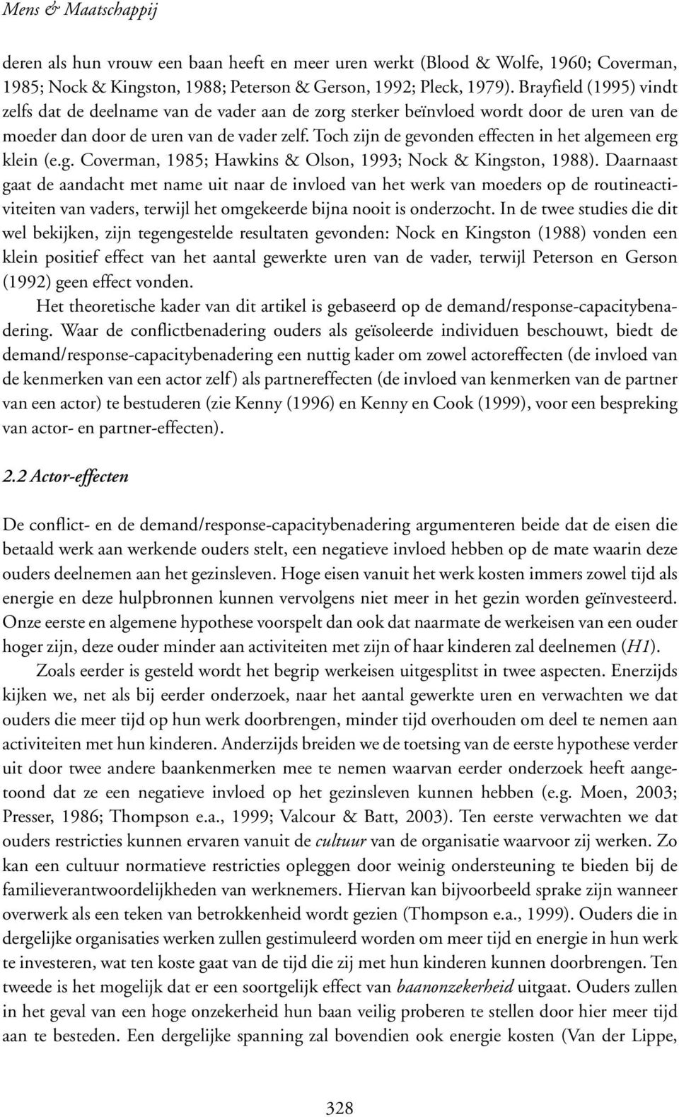 Toch zijn de gevonden effecten in het algemeen erg klein (e.g. Coverman, 1985; Hawkins & Olson, 1993; Nock & Kingston, 1988).