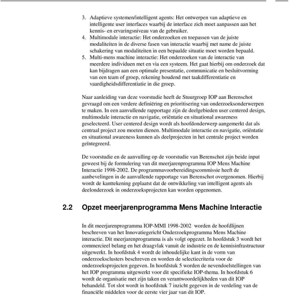 worden bepaald. 5. Multi-mens machine interactie: Het onderzoeken van de interactie van meerdere individuen met en via een systeem.