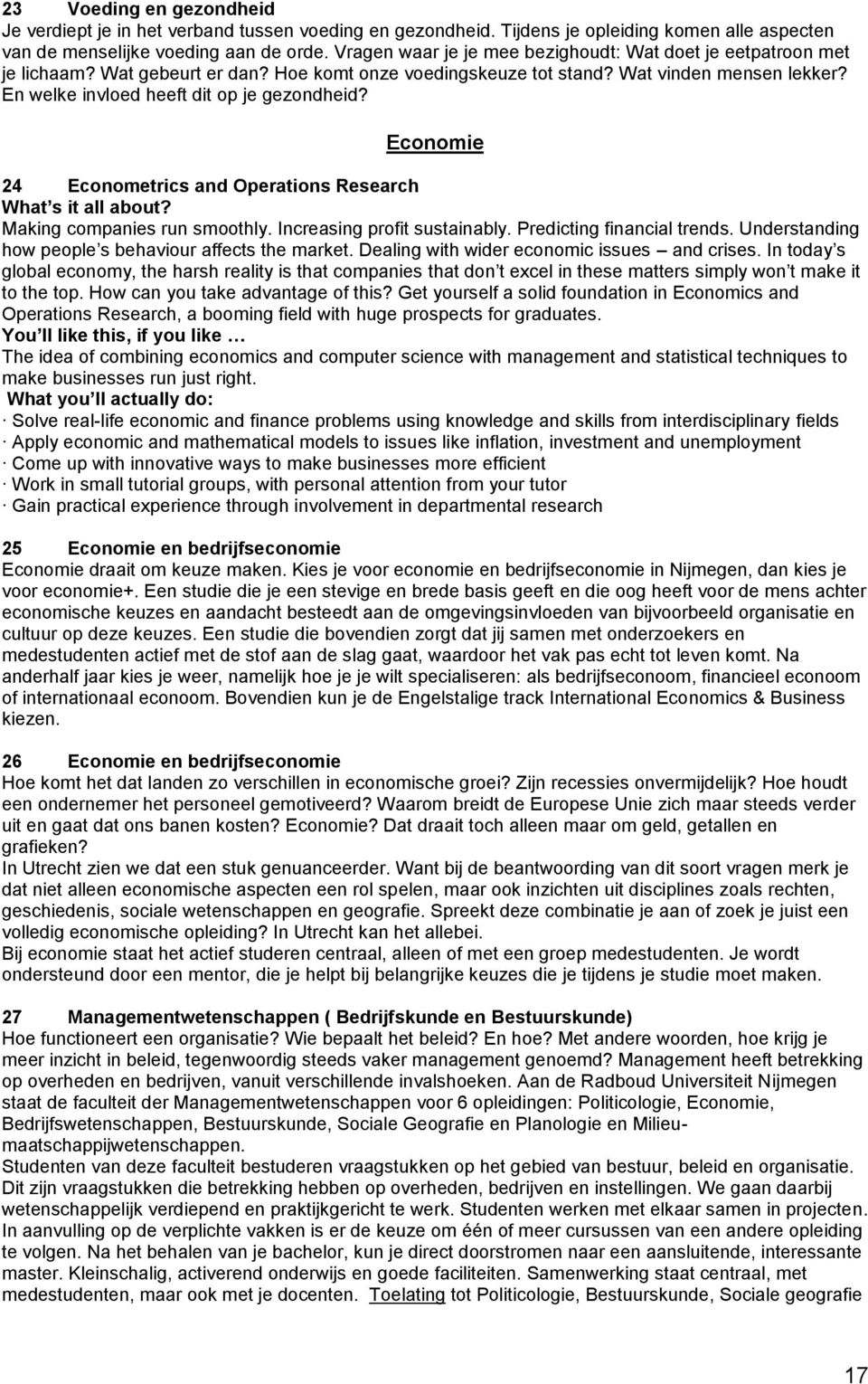 En welke invloed heeft dit op je gezondheid? Economie 24 Econometrics and Operations Research What s it all about? Making companies run smoothly. Increasing profit sustainably.