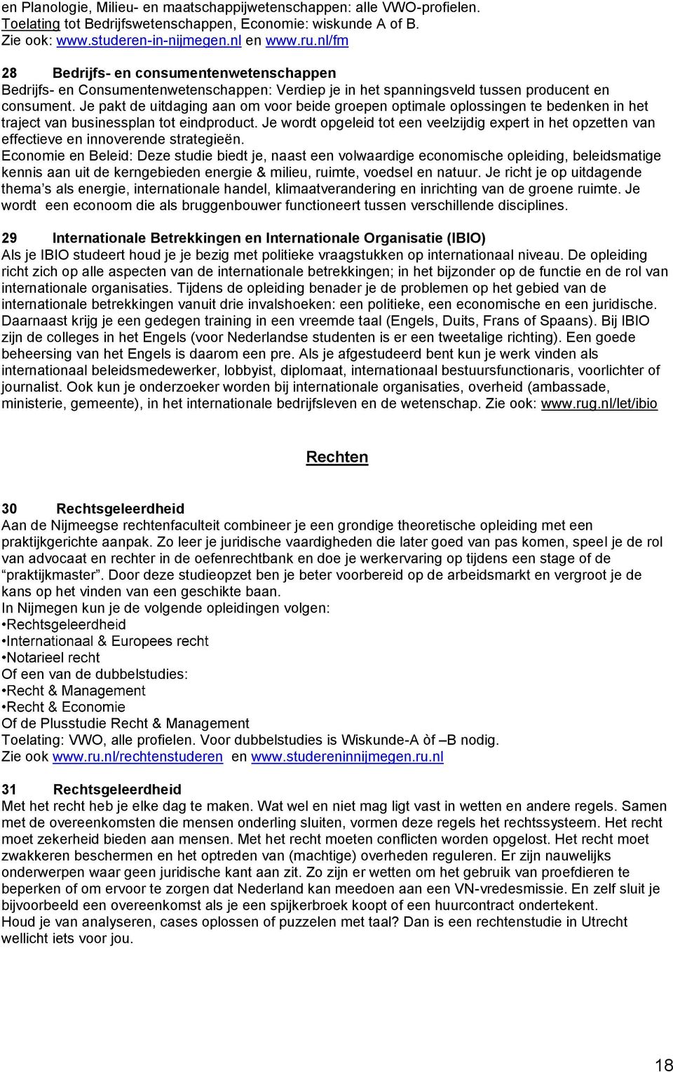 Je pakt de uitdaging aan om voor beide groepen optimale oplossingen te bedenken in het traject van businessplan tot eindproduct.