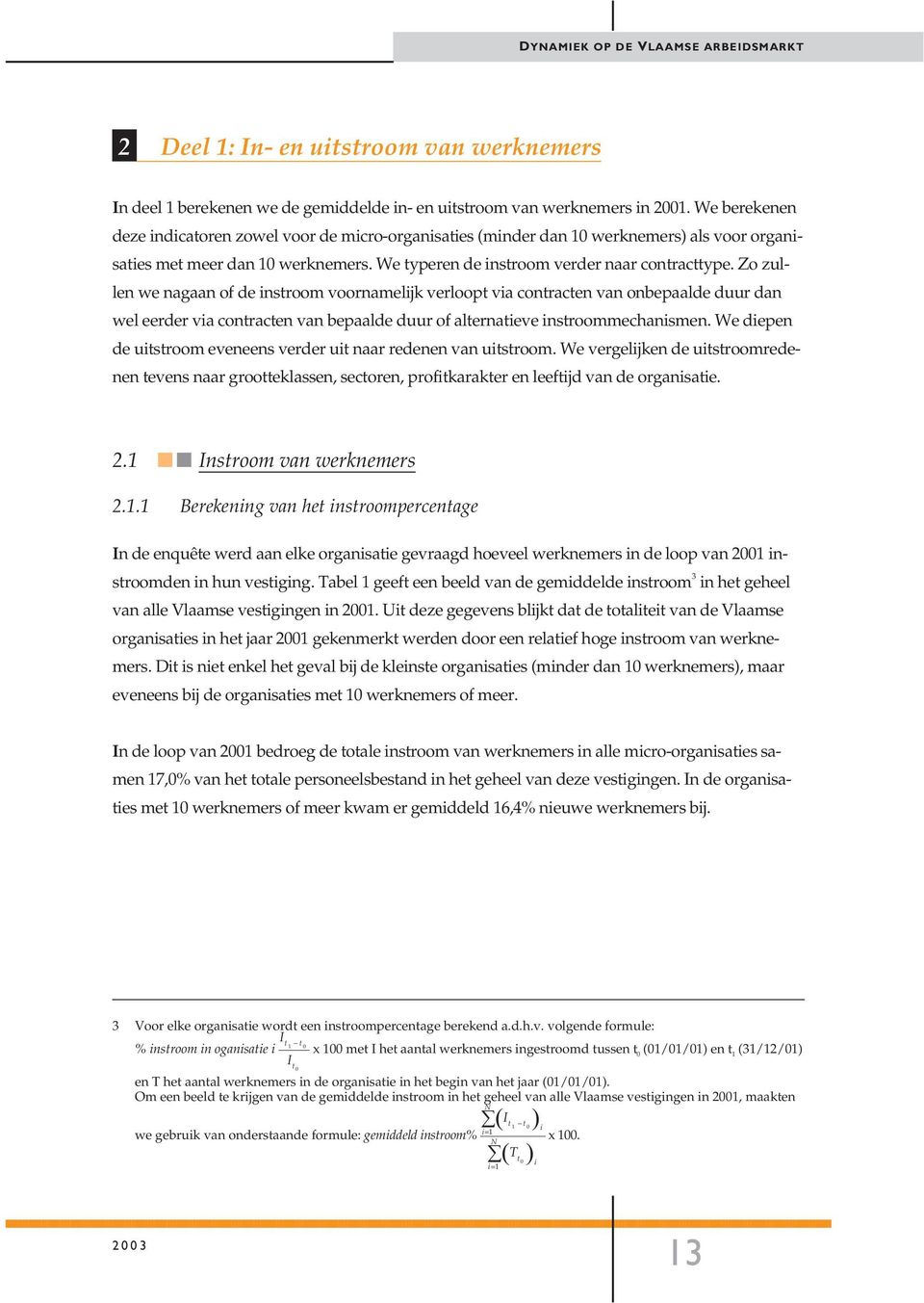 Zo zullen we nagaan of de instroom voornamelijk verloopt via contracten van onbepaalde duur dan wel eerder via contracten van bepaalde duur of alternatieve instroommechanismen.