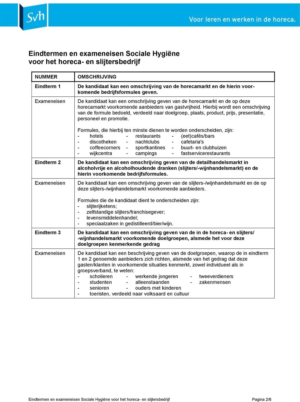 Hierbij wordt een omschrijving van de formule bedoeld, verdeeld naar doelgroep, plaats, product, prijs, presentatie, personeel en promotie.