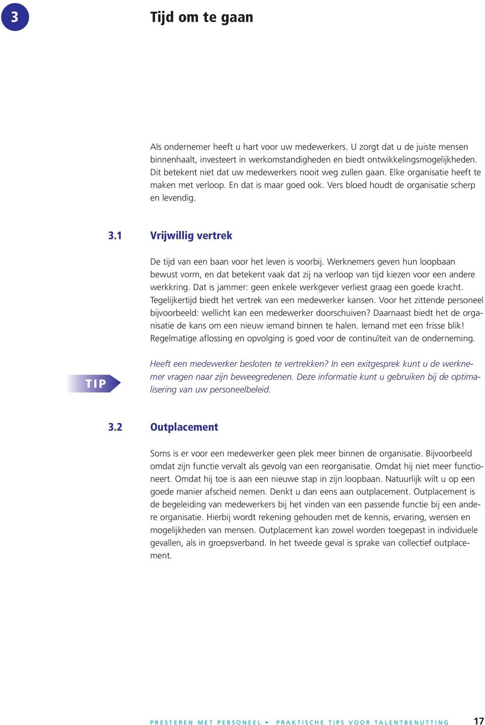 1 Vrijwillig vertrek De tijd van een baan voor het leven is voorbij. Werknemers geven hun loopbaan bewust vorm, en dat betekent vaak dat zij na verloop van tijd kiezen voor een andere werkkring.