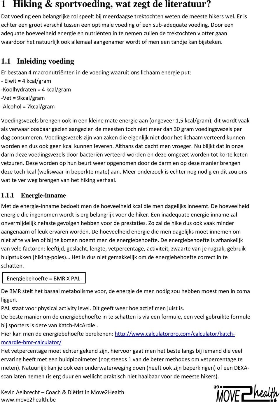 Door een adequate hoeveelheid energie en nutriënten in te nemen zullen de trektochten vlotter gaan waardoor het natuurlijk ook allemaal aangenamer wordt of men een tandje kan bijsteken. 1.