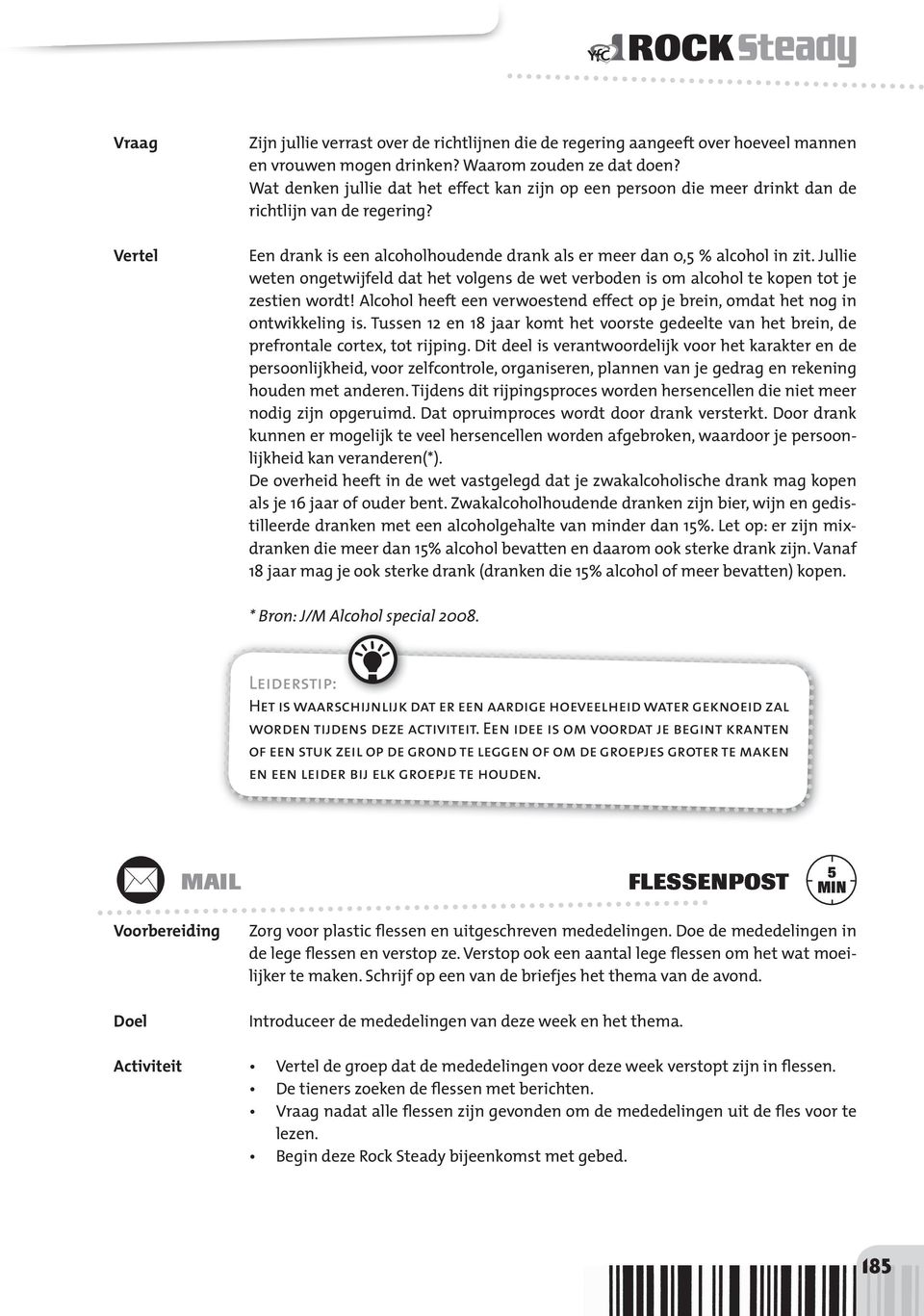 Jullie weten ongetwijfeld dat het volgens de wet verboden is om alcohol te kopen tot je zestien wordt! Alcohol heeft een verwoestend effect op je brein, omdat het nog in ontwikkeling is.