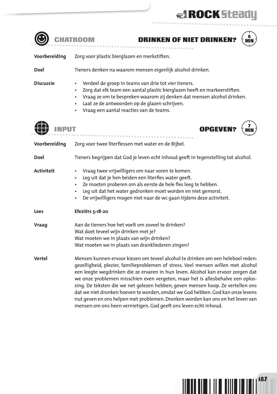 Vraag ze om te bespreken waarom zij denken dat mensen alcohol drinken. Laat ze de antwoorden op de glazen schrijven. Vraag een aantal reacties van de teams. INPUT OPGEVEN?