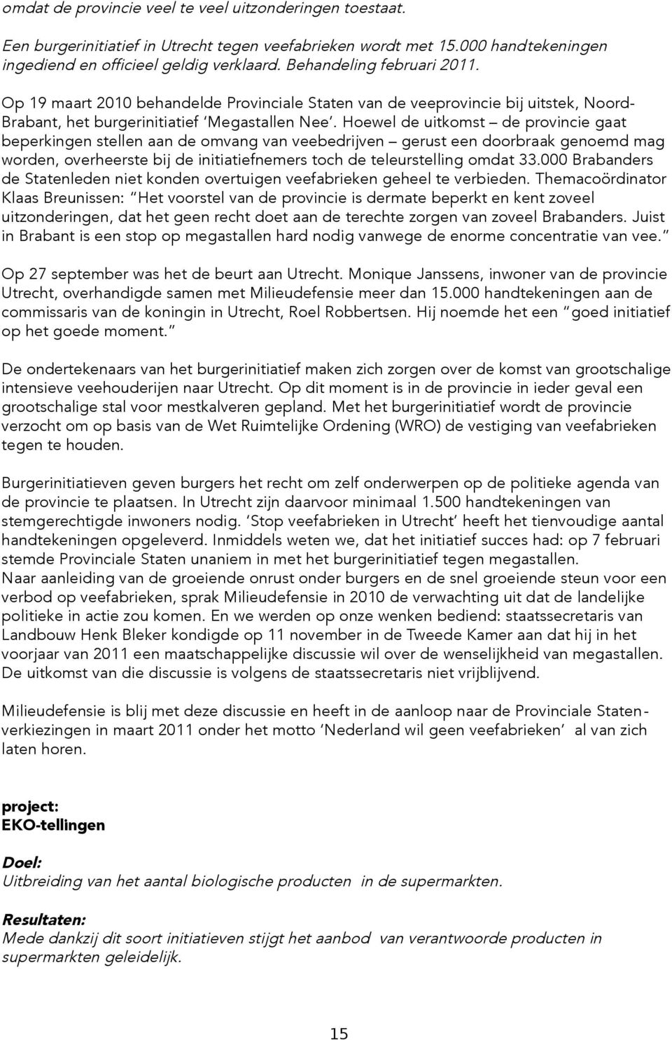 Hoewel de uitkomst de provincie gaat beperkingen stellen aan de omvang van veebedrijven gerust een doorbraak genoemd mag worden, overheerste bij de initiatiefnemers toch de teleurstelling omdat 33.