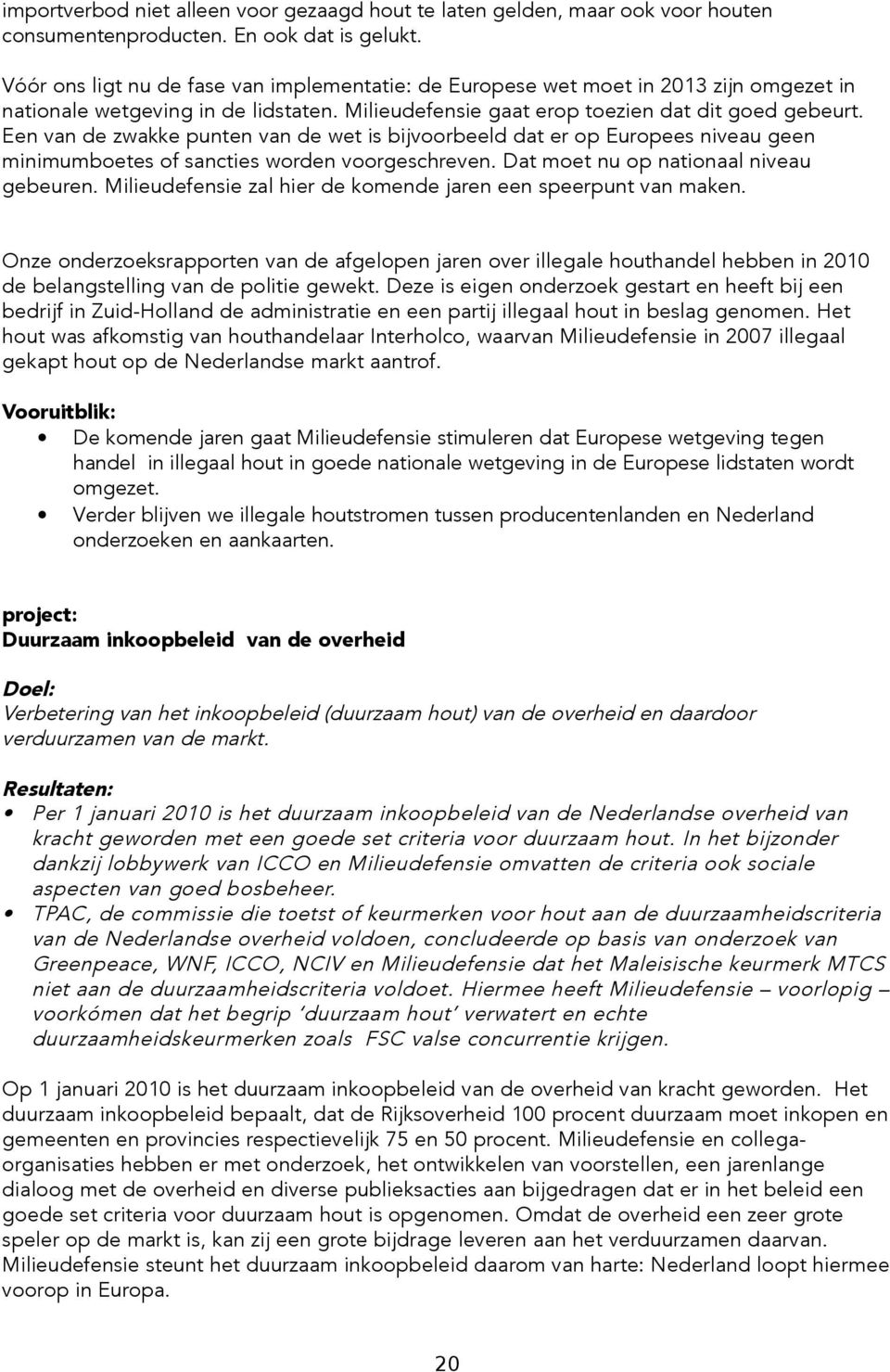 Een van de zwakke punten van de wet is bijvoorbeeld dat er op Europees niveau geen minimumboetes of sancties worden voorgeschreven. Dat moet nu op nationaal niveau gebeuren.