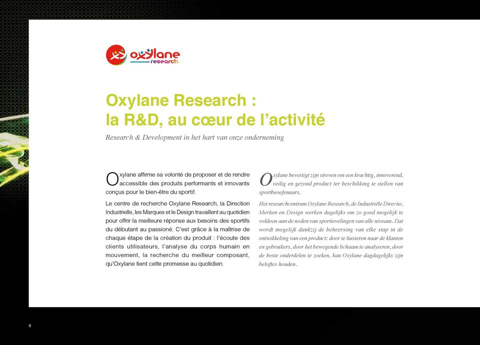 Le centre de recherche Oxylane Research, la Direction Industrielle, les Marques et le Design travaillent au quotidien pour offrir la meilleure réponse aux besoins des sportifs du débutant au passioné.