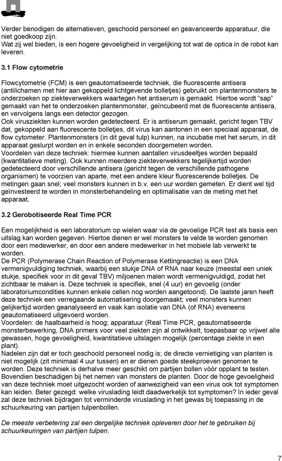 1 Flow cytometrie Flowcytometrie (FCM) is een geautomatiseerde techniek, die fluorescente antisera (antilichamen met hier aan gekoppeld lichtgevende bolletjes) gebruikt om plantenmonsters te