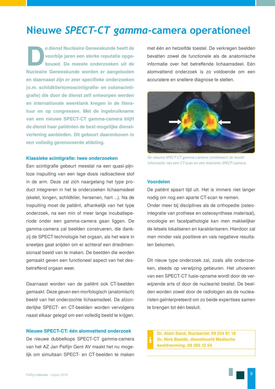 Met de ingebruikname van een nieuwe SPECT-CT gamma-camera blijft de dienst haar patiënten de best mogelijke dienstverlening aanbieden. Dit gebeurt daarenboven in een volledig gerenoveerde afdeling.