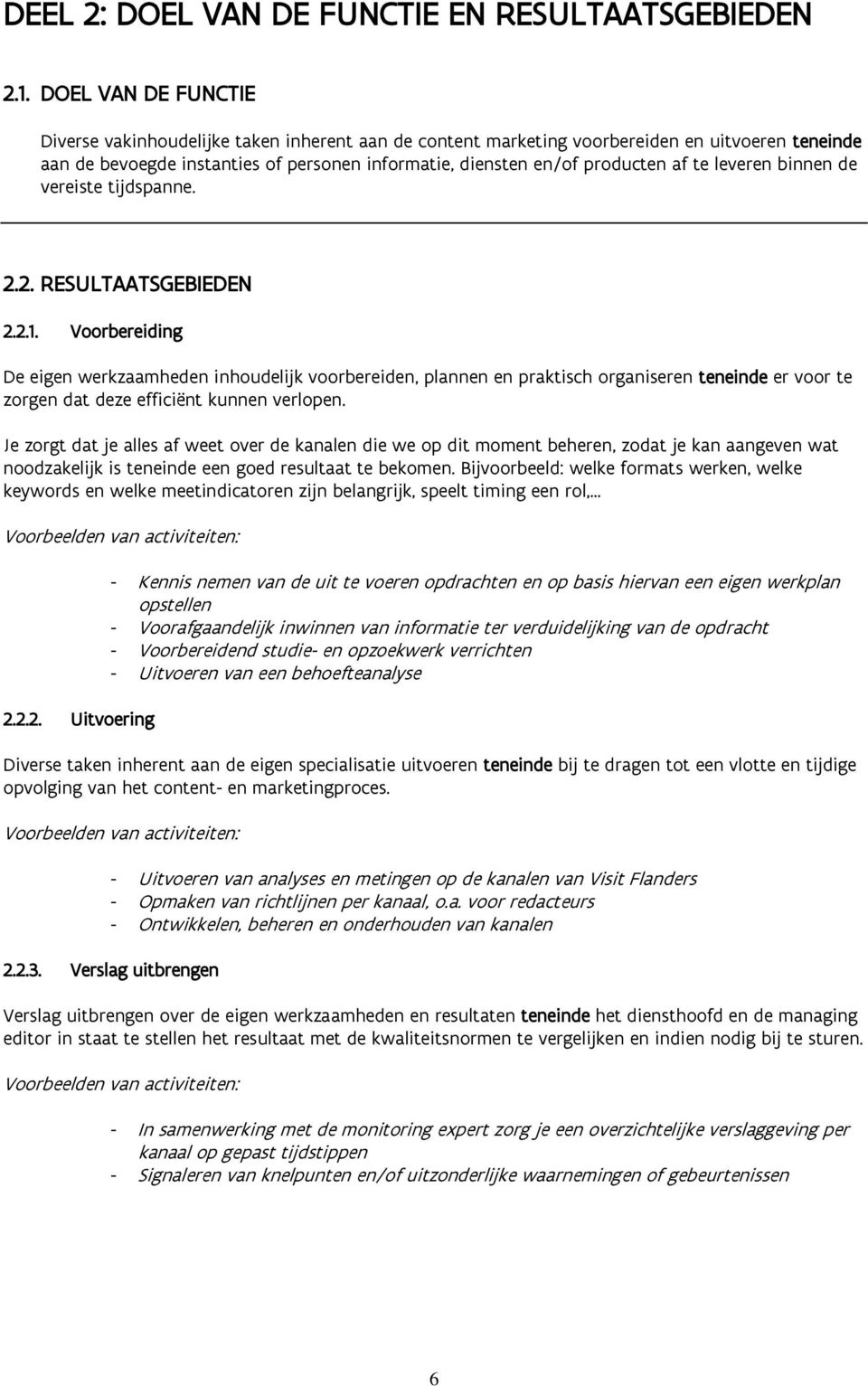 te leveren binnen de vereiste tijdspanne. 2.2. RESULTAATSGEBIEDEN 2.2.1.