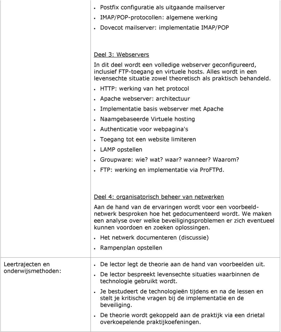 HTTP: werking van het protocol Apache webserver: architectuur Implementatie basis webserver met Apache Naamgebaseerde Virtuele hosting Authenticatie voor webpagina's Toegang tot een website limiteren