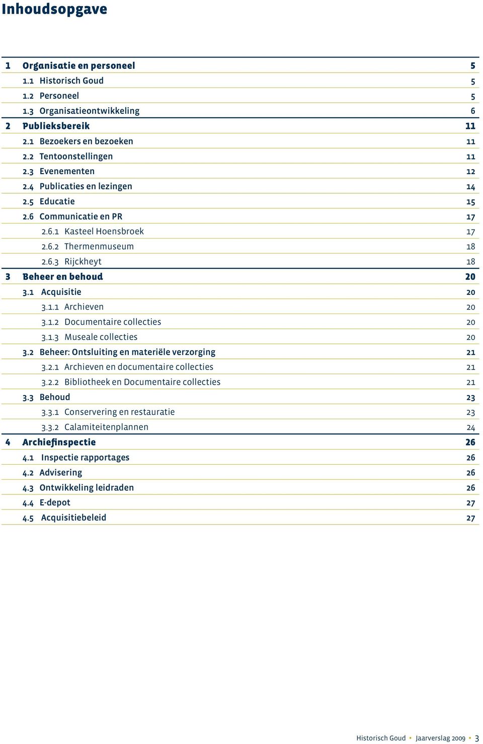 1 Acquisitie 20 3.1.1 Archieven 20 3.1.2 Documentaire collecties 20 3.1.3 Museale collecties 20 3.2 Beheer: Ontsluiting en materiële verzorging 21 3.2.1 Archieven en documentaire collecties 21 3.2.2 Bibliotheek en Documentaire collecties 21 3.