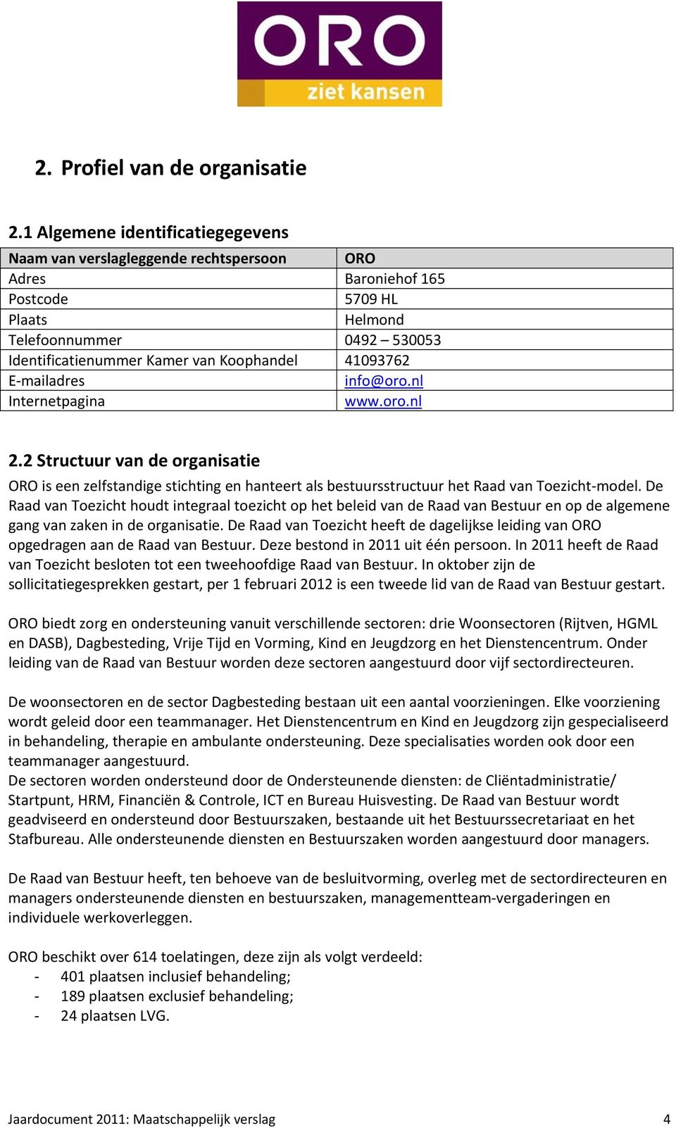 41093762 E mailadres info@oro.nl Internetpagina www.oro.nl 2.2 Structuur van de organisatie ORO is een zelfstandige stichting en hanteert als bestuursstructuur het Raad van Toezicht model.