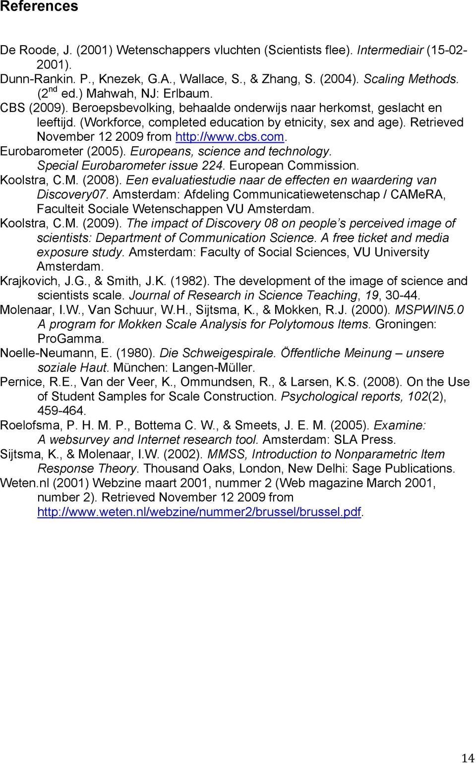 Retrieved November 12 2009 from http://www.cbs.com. Eurobarometer (2005). Europeans, science and technology. Special Eurobarometer issue 224. European Commission. Koolstra, C.M. (2008).