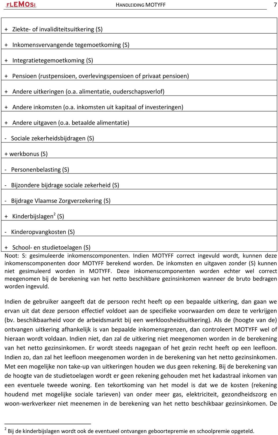 alimentatie, ouderschapsverlof) + Andere inkomsten (o.a. inkomsten uit kapitaal of investeringen) + Andere uitgaven (o.a. betaalde alimentatie) - Sociale zekerheidsbijdragen (S) + werkbonus (S) -