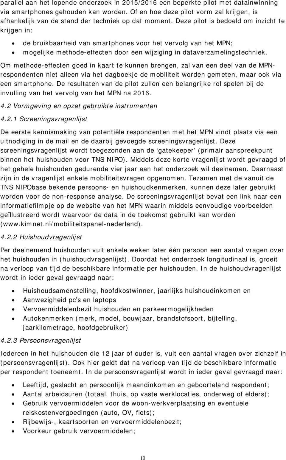 Deze pilot is bedoeld om inzicht te krijgen in: de bruikbaarheid van smartphones voor het vervolg van het MPN; mogelijke methode-effecten door een wijziging in dataverzamelingstechniek.