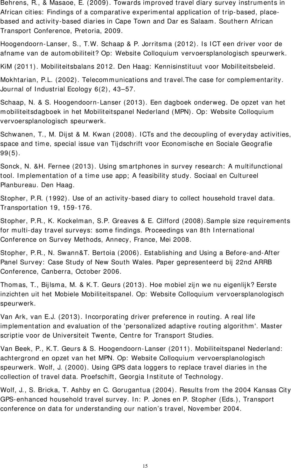 Salaam. Southern African Transport Conference, Pretoria, 2009. Hoogendoorn-Lanser, S., T.W. Schaap & P. Jorritsma (2012). Is ICT een driver voor de afname van de automobiliteit?