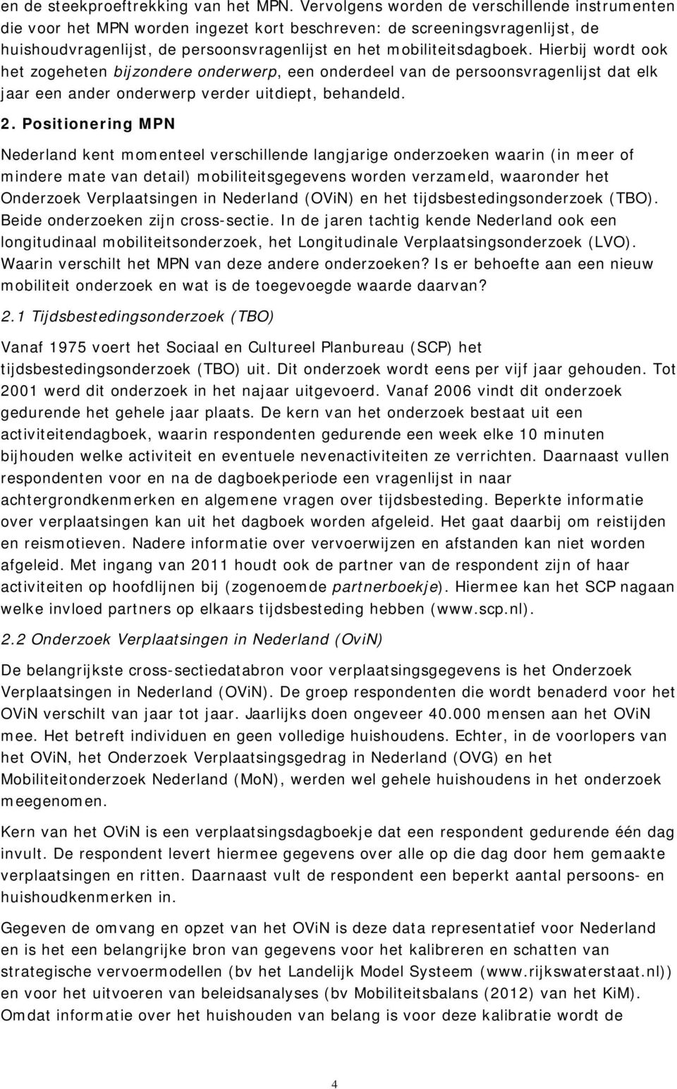 Hierbij wordt ook het zogeheten bijzondere onderwerp, een onderdeel van de persoonsvragenlijst dat elk jaar een ander onderwerp verder uitdiept, behandeld. 2.