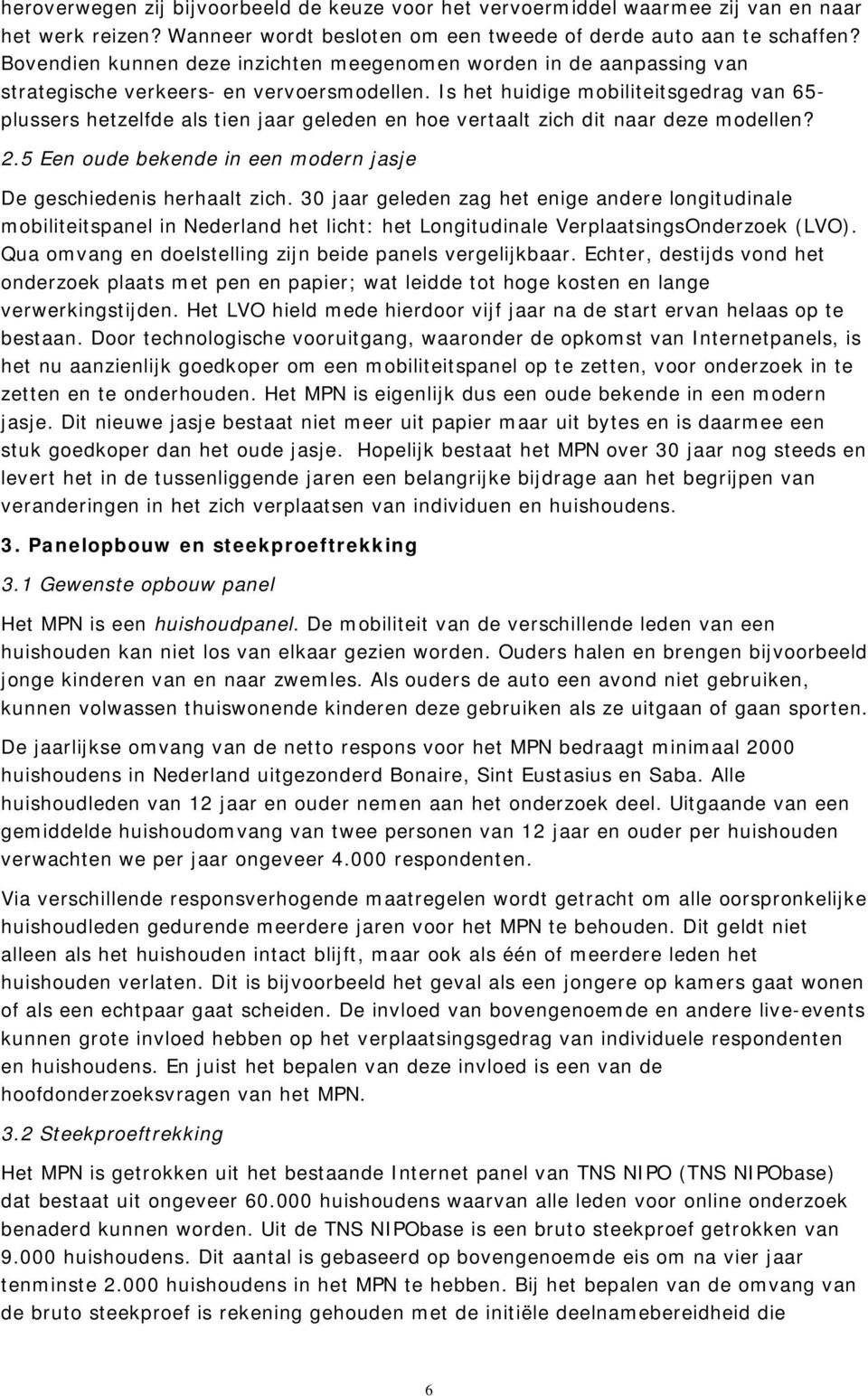 Is het huidige mobiliteitsgedrag van 65- plussers hetzelfde als tien jaar geleden en hoe vertaalt zich dit naar deze modellen? 2.5 Een oude bekende in een modern jasje De geschiedenis herhaalt zich.