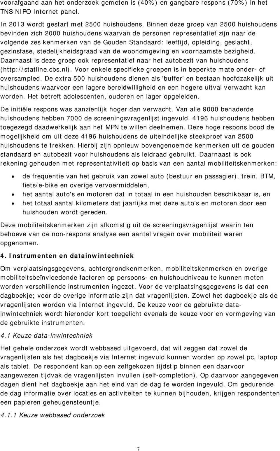 gezinsfase, stedelijkheidsgraad van de woonomgeving en voornaamste bezigheid. Daarnaast is deze groep ook representatief naar het autobezit van huishoudens (http://statline.cbs.nl).