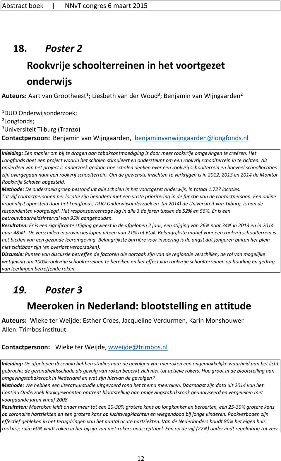 (Tranzo) Contactpersoon: Benjamin van Wijngaarden, benjaminvanwijngaarden@longfonds.nl Inleiding: Eén manier om bij te dragen aan tabaksontmoediging is door meer rookvrije omgevingen te creëren.