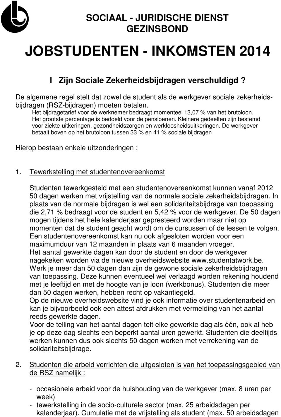 Het bijdragetarief voor de werknemer bedraagt momenteel 13,07 % van het brutoloon. Het grootste percentage is bedoeld voor de pensioenen.