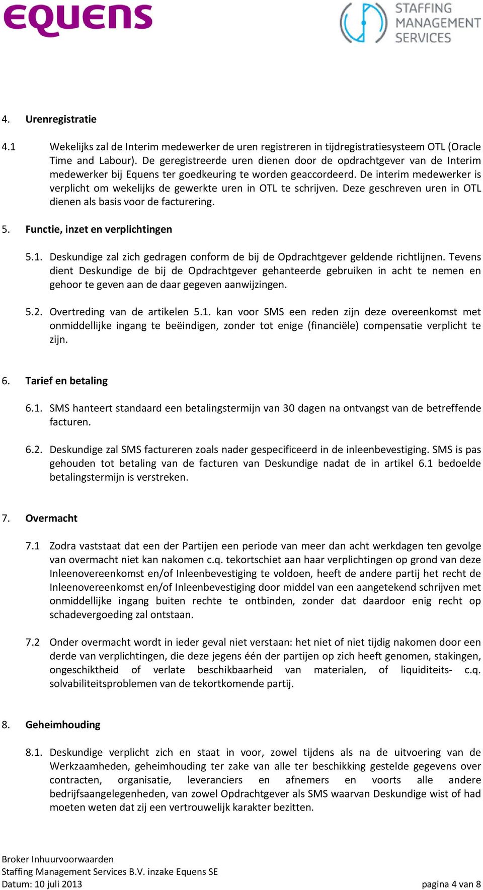 De interim medewerker is verplicht om wekelijks de gewerkte uren in OTL te schrijven. Deze geschreven uren in OTL dienen als basis voor de facturering. 5. Functie, inzet en verplichtingen 5.1.