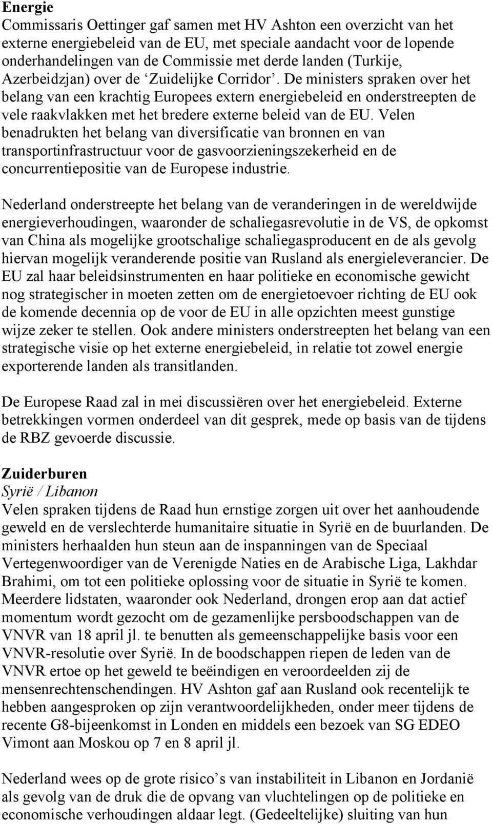 De ministers spraken over het belang van een krachtig Europees extern energiebeleid en onderstreepten de vele raakvlakken met het bredere externe beleid van de EU.