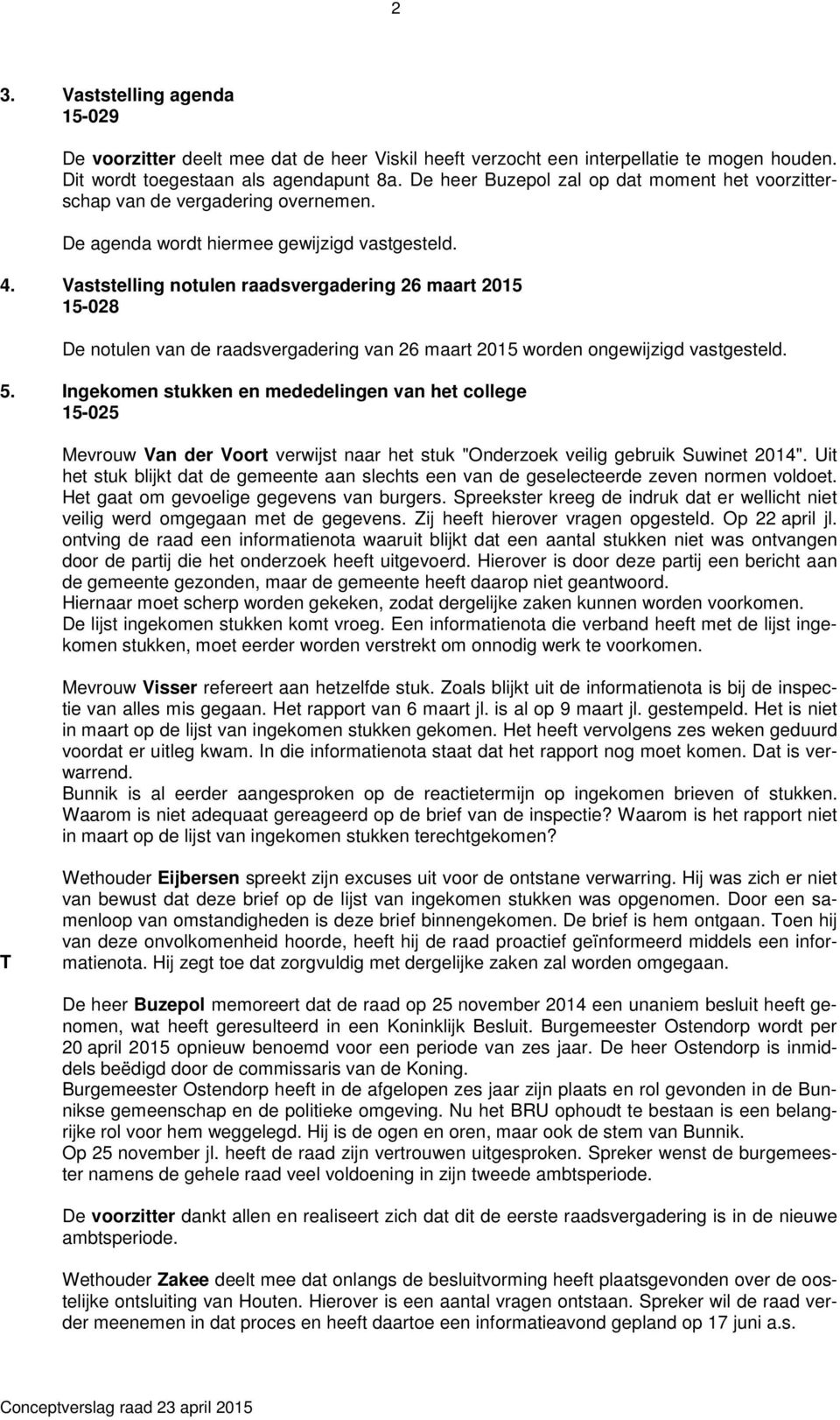 Vaststelling notulen raadsvergadering 26 maart 2015 15-028 De notulen van de raadsvergadering van 26 maart 2015 worden ongewijzigd vastgesteld. 5.