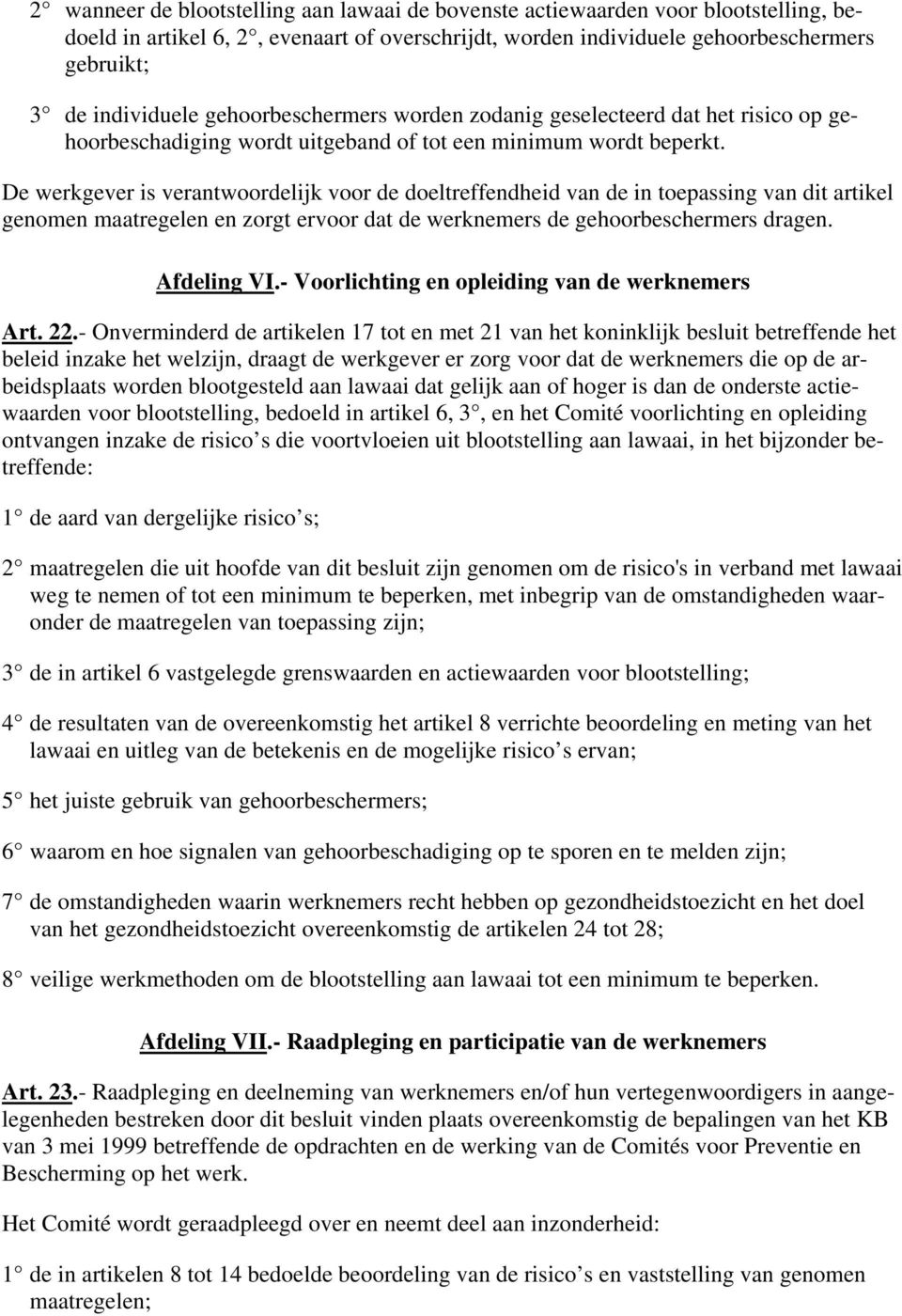 De werkgever is verantwoordelijk voor de doeltreffendheid van de in toepassing van dit artikel genomen maatregelen en zorgt ervoor dat de werknemers de gehoorbeschermers dragen. Afdeling VI.