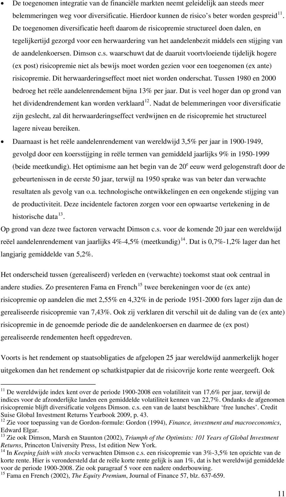 Dimson c.s. waarschuwt dat de daaruit voortvloeiende tijdelijk hogere (ex post) risicopremie niet als bewijs moet worden gezien voor een toegenomen (ex ante) risicopremie.