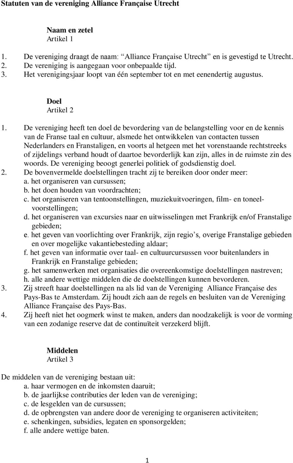 De vereniging heeft ten doel de bevordering van de belangstelling voor en de kennis van de Franse taal en cultuur, alsmede het ontwikkelen van contacten tussen Nederlanders en Franstaligen, en voorts