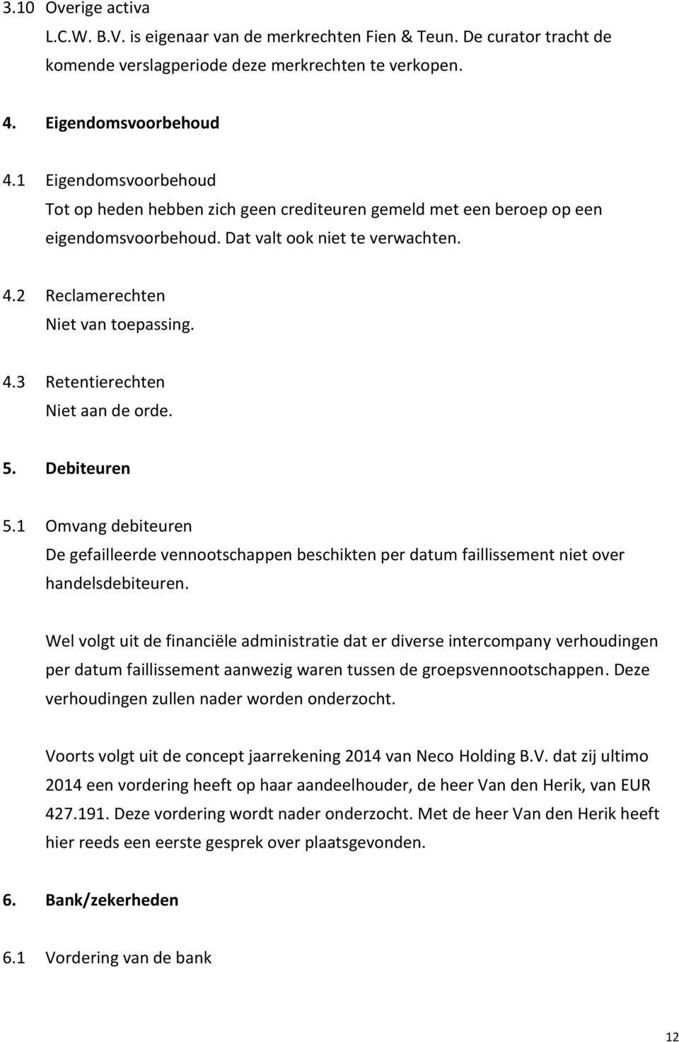 3 Retentierechten Niet aan de orde. 5. Debiteuren 5.1 Omvang debiteuren De gefailleerde vennootschappen beschikten per datum faillissement niet over handelsdebiteuren.