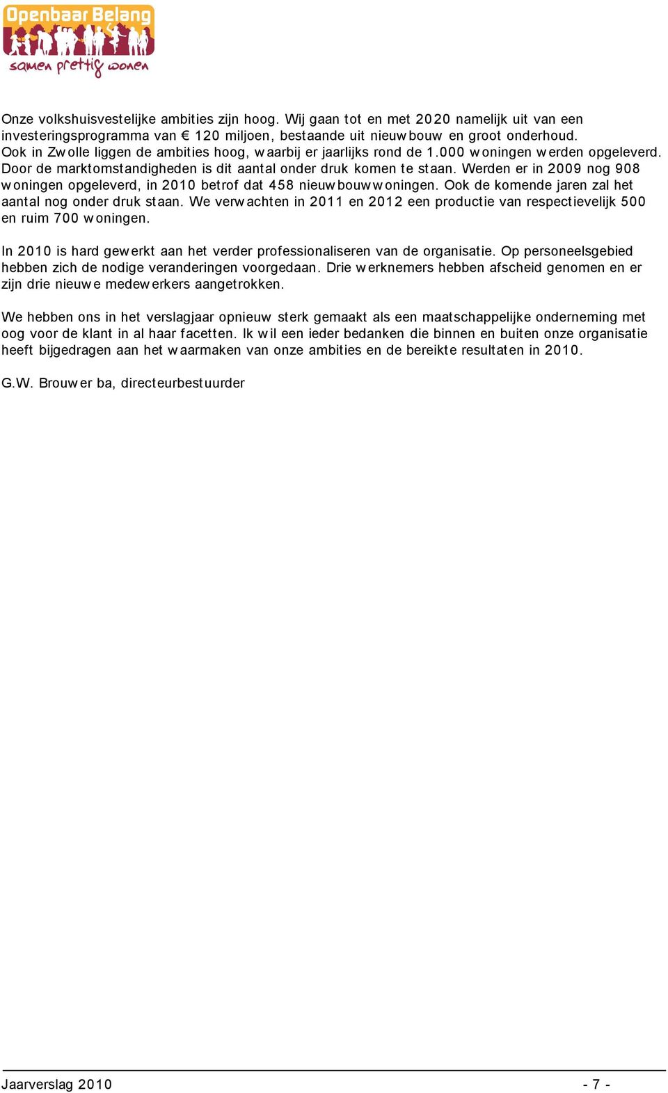 Werden er in 2009 nog 908 w oningen opgeleverd, in 2010 betrof dat 458 nieuw bouw w oningen. Ook de komende jaren zal het aantal nog onder druk staan.