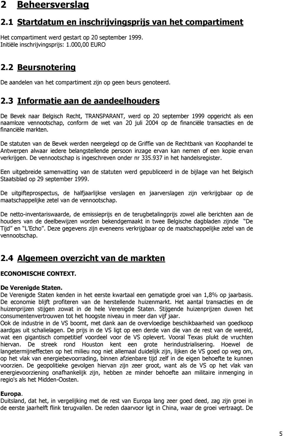 3 Informatie aan de aandeelhouders De Bevek naar Belgisch Recht, TRANSPARANT, werd op 20 september 1999 opgericht als een naamloze vennootschap, conform de wet van 20 juli 2004 op de financiële