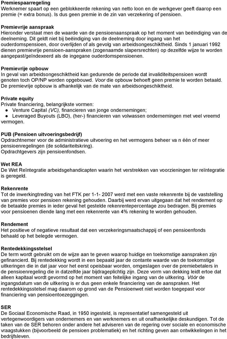 Dit geldt niet bij beëindiging van de deelneming door ingang van het ouderdomspensioen, door overlijden of als gevolg van arbeidsongeschiktheid.