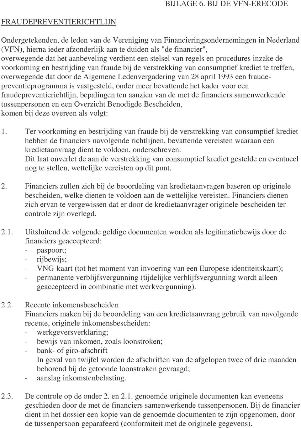 overwegende dat het aanbeveling verdient een stelsel van regels en procedures inzake de voorkoming en bestrijding van fraude bij de verstrekking van consumptief krediet te treffen, overwegende dat