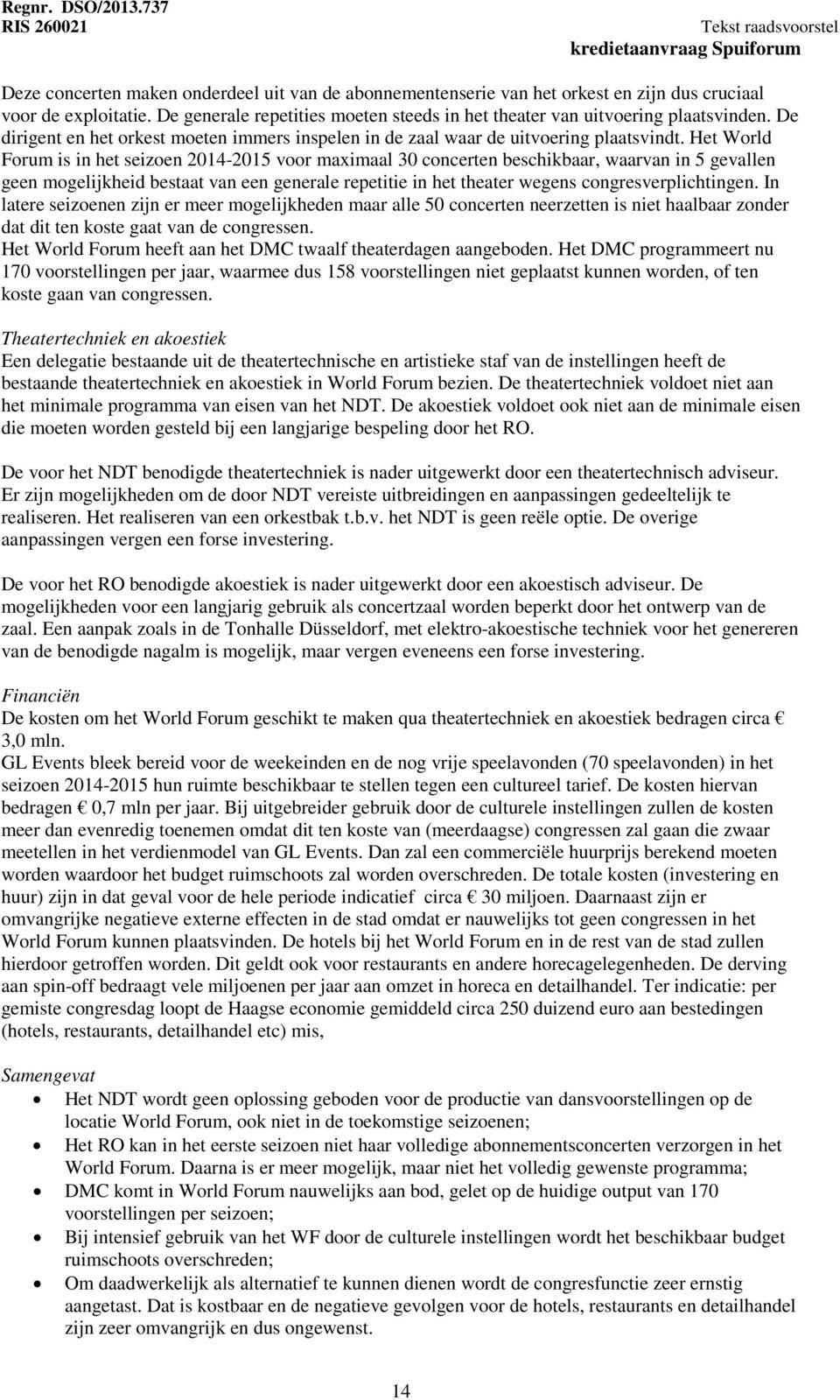 Het World Forum is in het seizoen 2014-2015 voor maximaal 30 concerten beschikbaar, waarvan in 5 gevallen geen mogelijkheid bestaat van een generale repetitie in het theater wegens