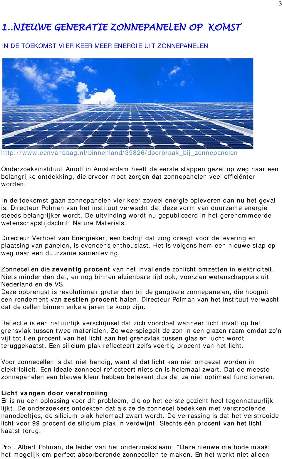 veel efficiënter worden. In de toekomst gaan zonnepanelen vier keer zoveel energie opleveren dan nu het geval is.