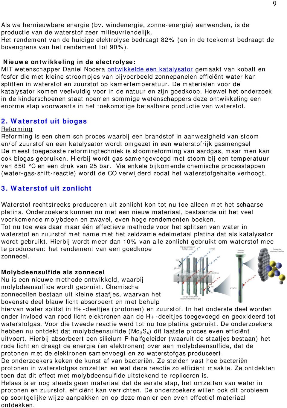 Nieuwe ontwikkeling in de electrolyse: MIT wetenschapper Daniel Nocera ontwikkelde een katalysator gemaakt van kobalt en fosfor die met kleine stroompjes van bijvoorbeeld zonnepanelen efficiënt water