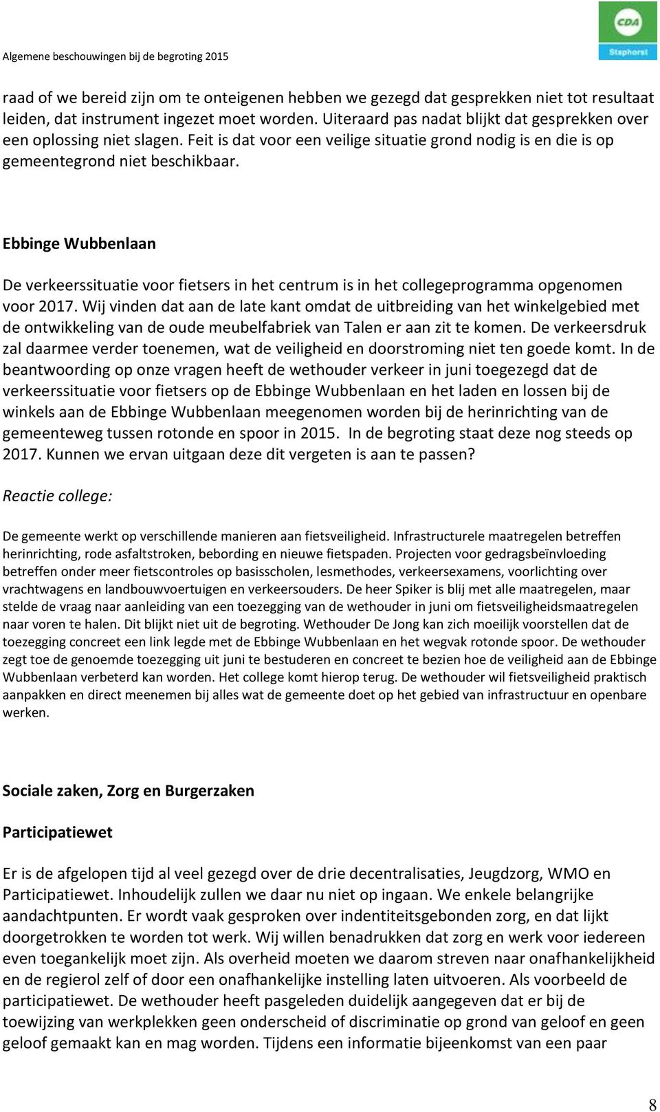 Ebbinge Wubbenlaan De verkeerssituatie voor fietsers in het centrum is in het collegeprogramma opgenomen voor 2017.