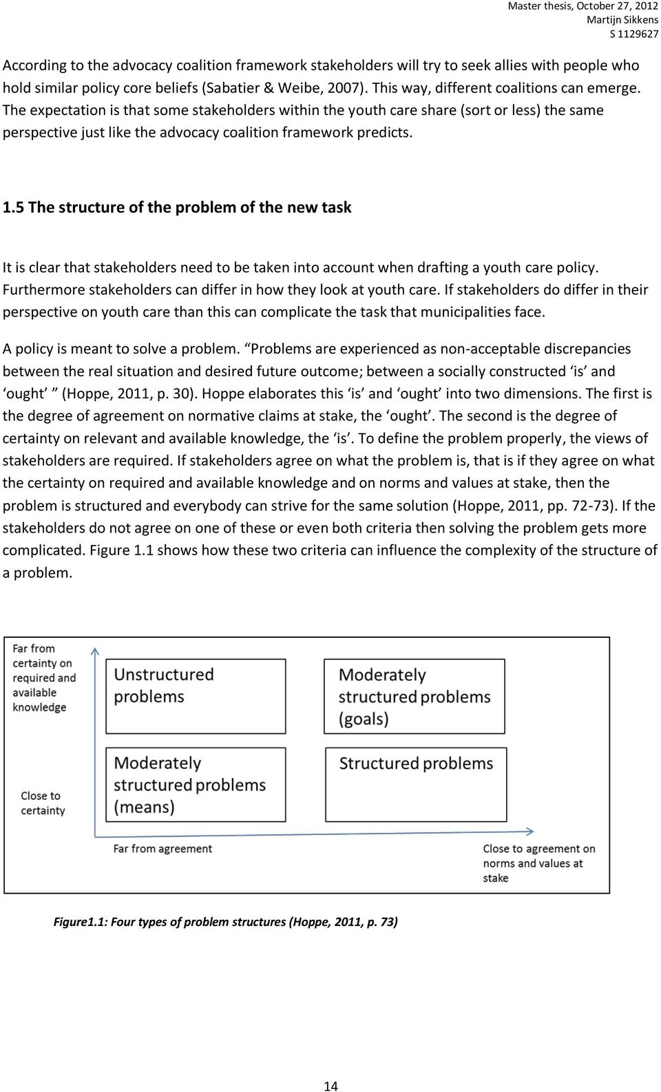 5 The structure of the problem of the new task It is clear that stakeholders need to be taken into account when drafting a youth care policy.